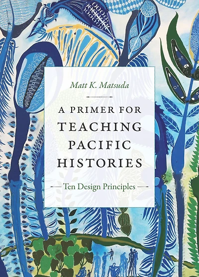 A Primer for Teaching Pacific Histories: Ten Design Principles