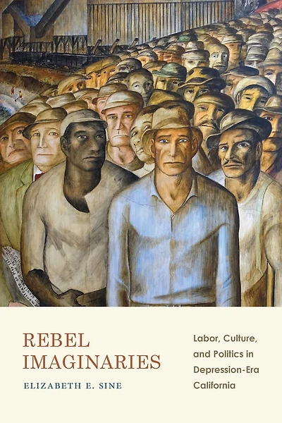 Rebel Imaginaries: Labor, Culture, and Politics in Depression-Era California