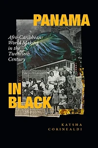 Panama Black: Afro-Caribbean World Making the Twentieth Century