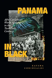 Panama Black: Afro-Caribbean World Making the Twentieth Century