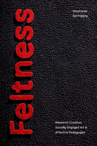 Feltness: Research-Creation, Socially Engaged Art, and Affective Pedagogies