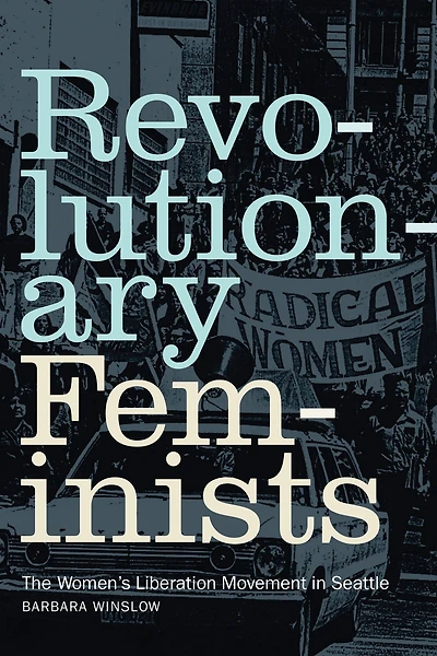 Revolutionary Feminists: The Women's Liberation Movement Seattle