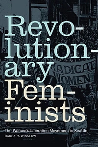 Revolutionary Feminists: The Women's Liberation Movement Seattle