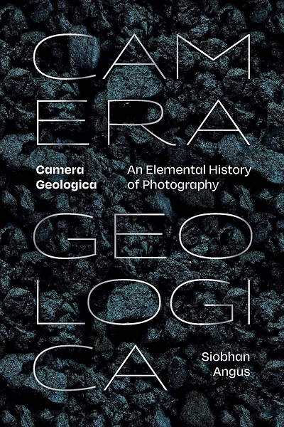 Camera Geologica: An Elemental History of Photography