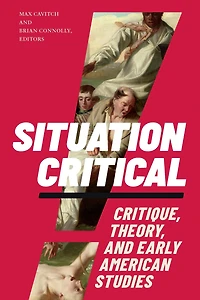 Situation Critical: Critique, Theory, and Early American Studies