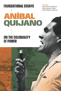 Aníbal Quijano: Foundational Essays on the Coloniality of Power