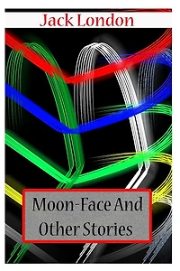 Moon-Face, and Other Stories