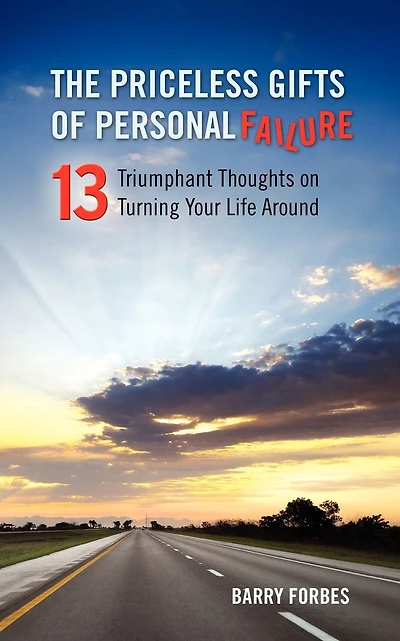 The Priceless Gifts of Personal Failure: Thirteen Triumphant Thoughts on Turning Your Life Around