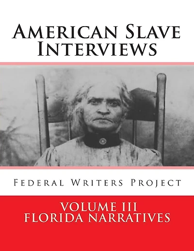 American Slave Interviews - Volume III: Florida Narratives: Interviews with American Slaves from Florida