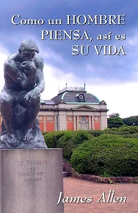 Como un hombre piensa, asi es su vida: James Allen
