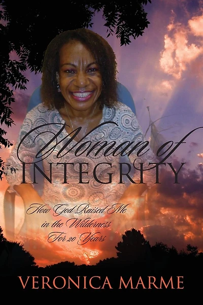 Woman of Integrity: How God Raised Me in the Wilderness For 20 Years