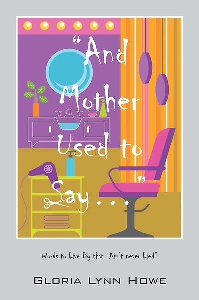"And Mother Used to Say.....": Words to Live By that "Ain't never Lied"