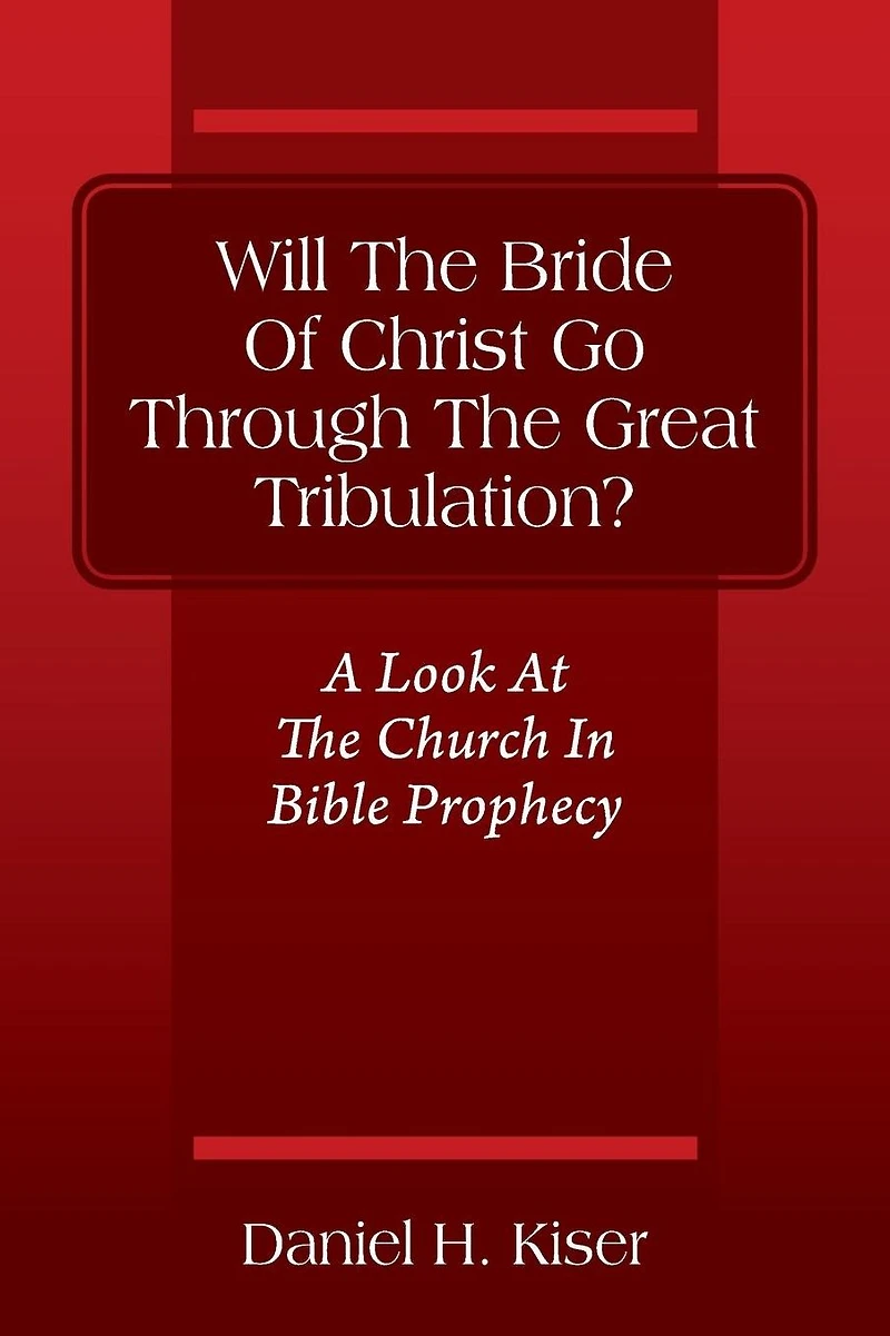 Will The Bride Of Christ Go Through The Great Tribulation? A Look At The Church In Bible Prophecy