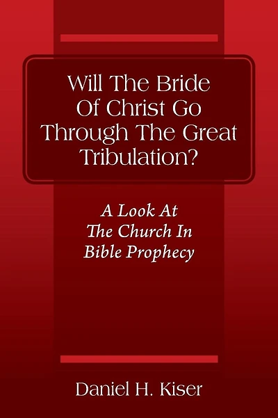 Will The Bride Of Christ Go Through The Great Tribulation? A Look At The Church In Bible Prophecy