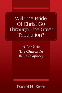 Will The Bride Of Christ Go Through The Great Tribulation? A Look At The Church In Bible Prophecy