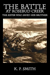 The Battle at Rosebud Creek - Sister Who Saved Her Brother