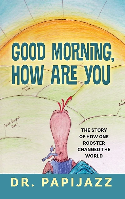Good Morning, How Are You: The Story of How One Rooster Changed the World
