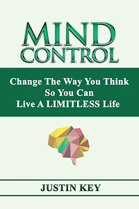 Mind Control: Change The Way You Think So Can Live A LIMITLESS Life