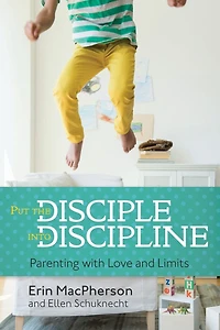 Put the Disciple into Discipline: Parenting with Love and Limits