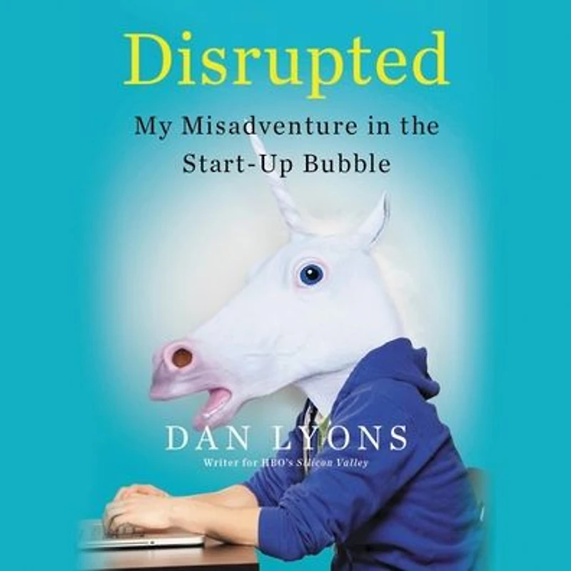 Disrupted: My Misadventure the Start-Up Bubble