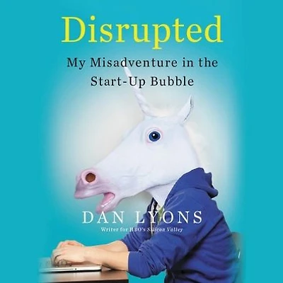 Disrupted: My Misadventure the Start-Up Bubble