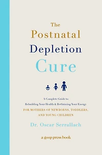 The Postnatal Depletion Cure: A Complete Guide to Rebuilding Your Health and Reclaiming Energy for Mothers of Newborns, Toddlers, Young Children