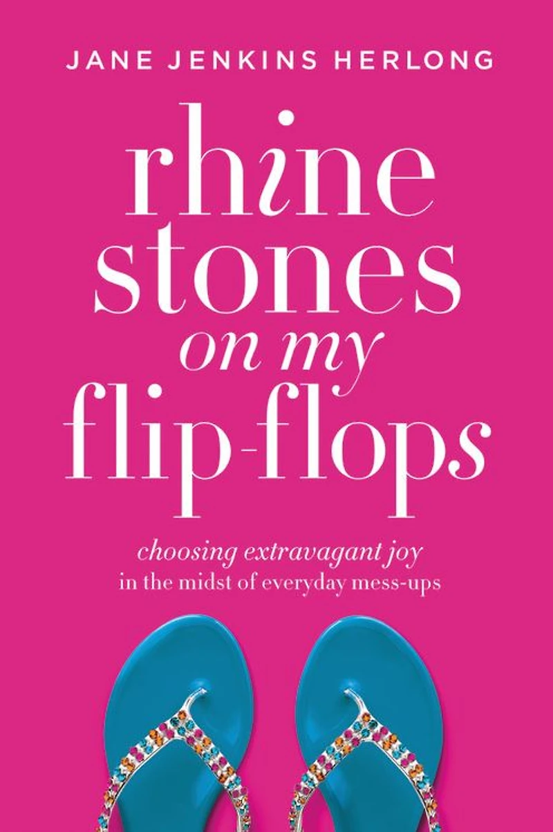 Rhinestones on My Flip-Flops: Choosing Extravagant Joy the Midst of Everyday Mess-Ups