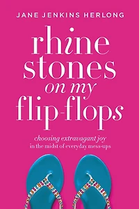 Rhinestones on My Flip-Flops: Choosing Extravagant Joy the Midst of Everyday Mess-Ups