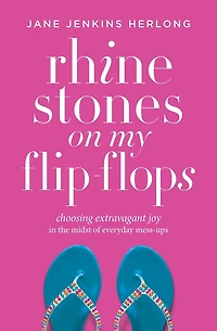 Rhinestones on My Flip-Flops: Choosing Extravagant Joy the Midst of Everyday Mess-Ups