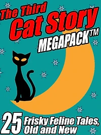 The Third Cat Story Megapack: 25 Frisky Feline Tales, Old and New