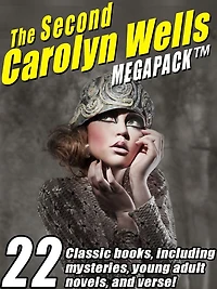 The Second Carolyn Wells Megapack: 22 Classic books, including mysteries, young adult novels, and verse