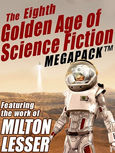 The Eighth Golden Age of Science Fiction MEGAPACK : Milton Lesser