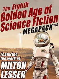 The Eighth Golden Age of Science Fiction MEGAPACK : Milton Lesser