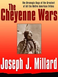 The Cheyenne Wars: The Dramatic Saga of the Greatest of All Native American Tribes