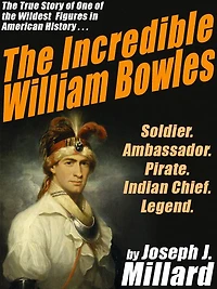 The Incredible William Bowles: The True Story of One of the Wildest Figures in American History