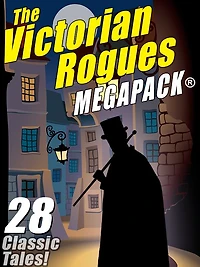 The Victorian Rogues MEGAPACK®: 28 Classic Tales