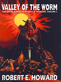 The Valley of the Worm: The Weird Works of Robert E. Howard, Vol. 5