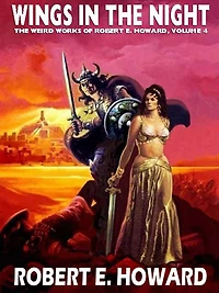 Wings in the Night: The Weird Works of Robert E. Howard, Vol. 4