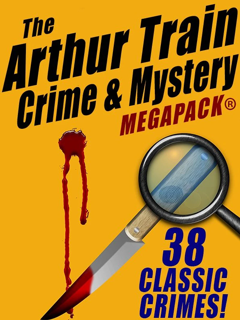 The Arthur Train Mystery MEGAPACK : 38 Classic Crimes