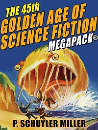 The 45th Golden Age of Science Fiction MEGAPACK: P. Schuyler Miller, Vol. 2