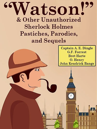 "Watson!" And Other Unauthorized Sherlock Holmes Pastiches, Parodies, and Sequels