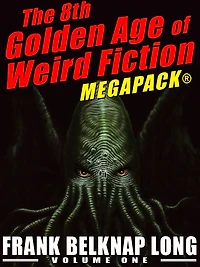 The 8th Golden Age of Weird Fiction MEGAPACK: Frank Belknap Long (Vol. 1)