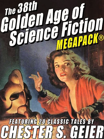 The 38th Golden Age of Science Fiction MEGAPACK: Chester S. Geier