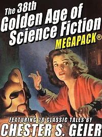 The 38th Golden Age of Science Fiction MEGAPACK: Chester S. Geier