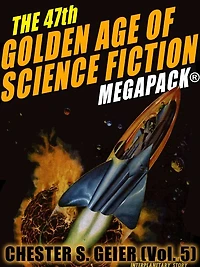 The 47th Golden Age of Science Fiction MEGAPACK: Chester S. Geier (Vol. 5)