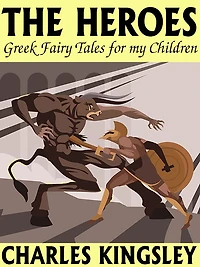 The Heroes: Greek Fairytales for My Children