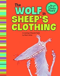 The Wolf Sheep's Clothing: A Retelling of Aesop's Fable