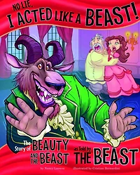 No Lie, I Acted Like a Beast!: the Story of Beauty and Beast as Told by
