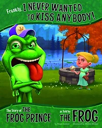 Frankly, I Never Wanted to Kiss Anybody!: the Story of Frog Prince as Told by