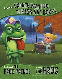 Frankly, I Never Wanted to Kiss Anybody!: the Story of Frog Prince as Told by